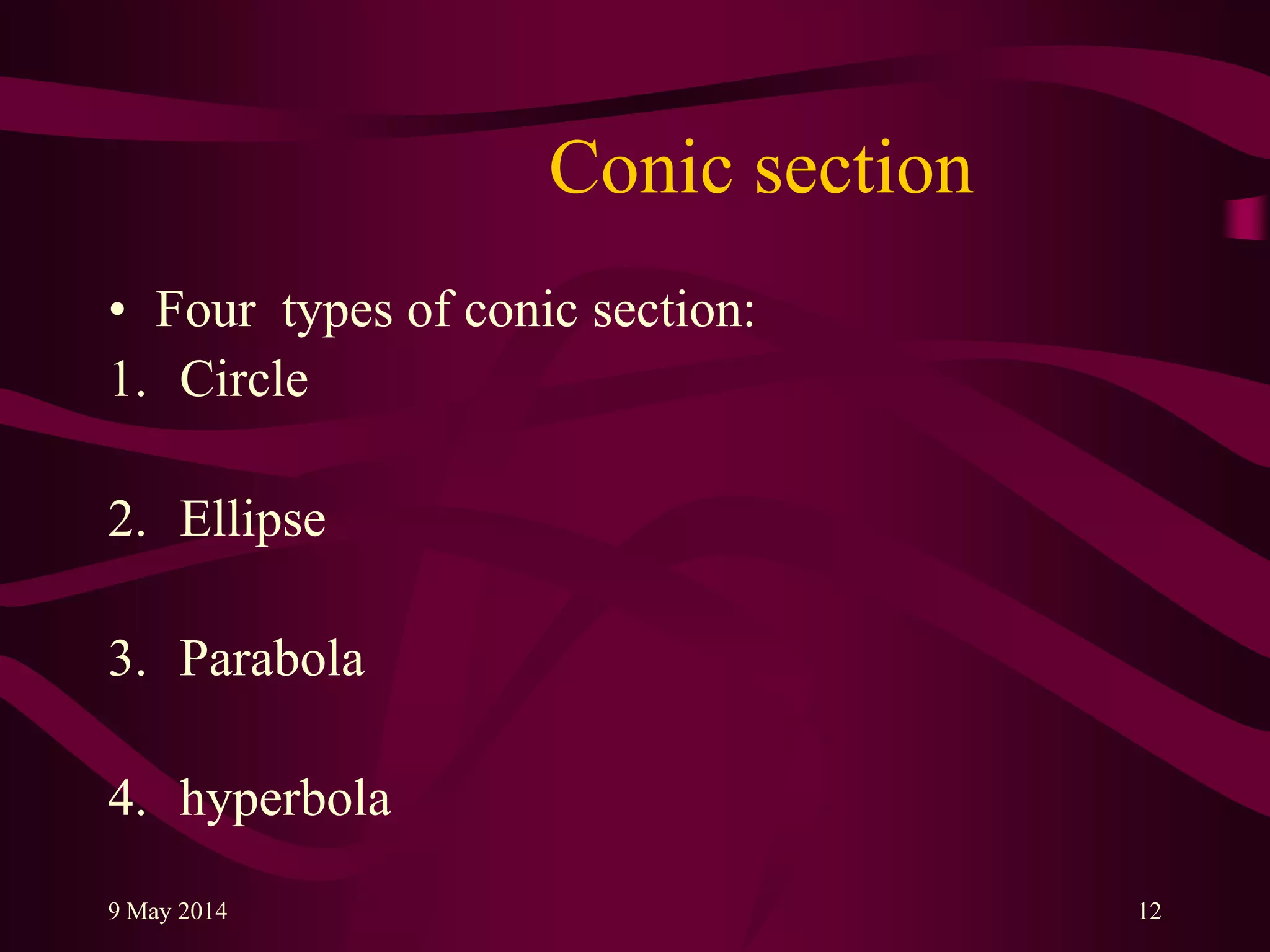 Conic section
• Four types of conic section:
1. Circle
2. Ellipse
3. Parabola
4. hyperbola
9 May 2014 12
 
