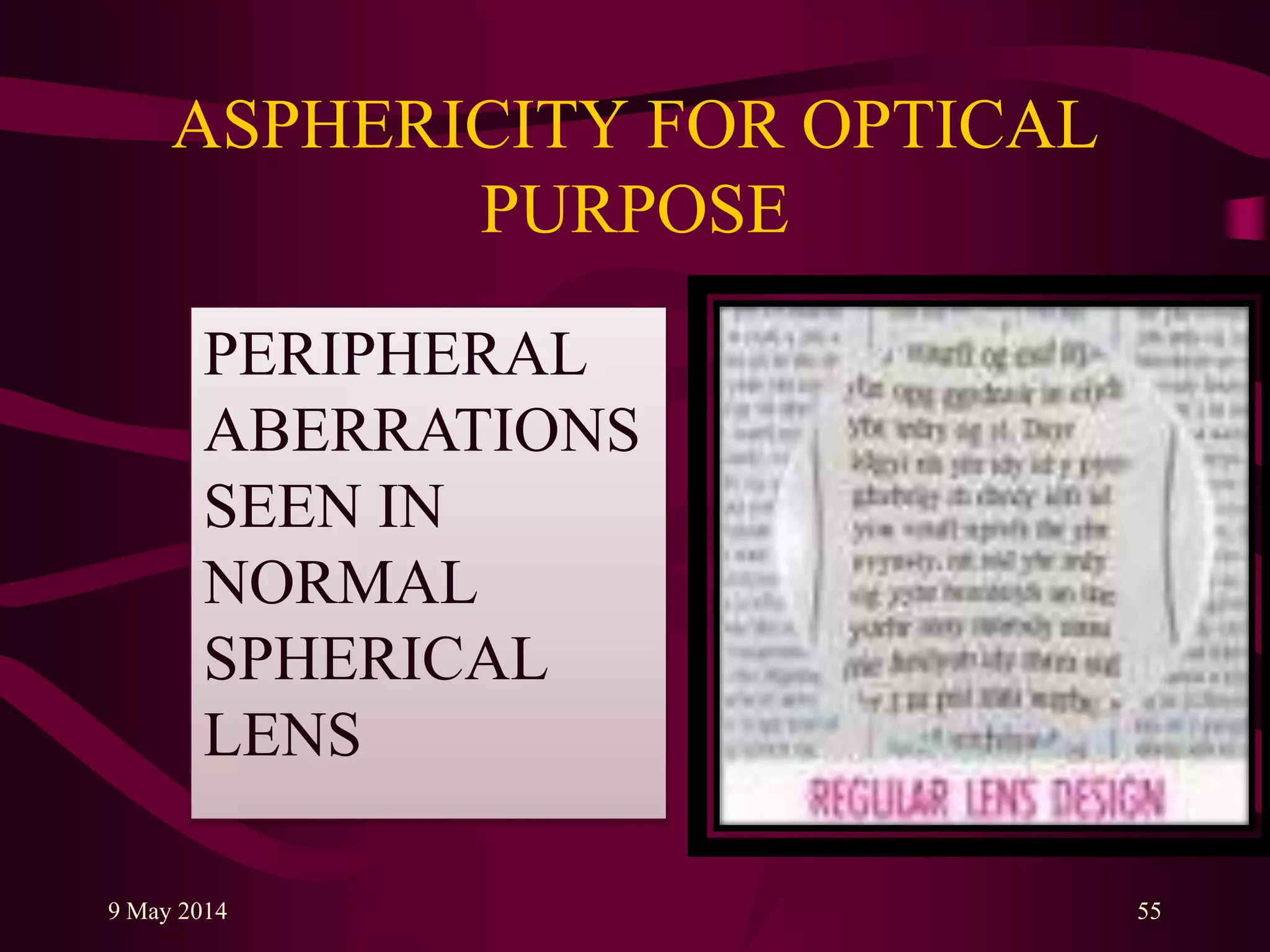 ASPHERICITY FOR OPTICAL
PURPOSE
9 May 2014 55
PERIPHERAL
ABERRATIONS
SEEN IN
NORMAL
SPHERICAL
LENS
 