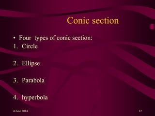 Conic section
• Four types of conic section:
1. Circle
2. Ellipse
3. Parabola
4. hyperbola
4 June 2014 12
 