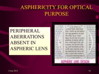 ASPHERICITY FOR OPTICAL
PURPOSE
4 June 2014 56
PERIPHERAL
ABERRATIONS
ABSENT IN
ASPHERIC LENS
 