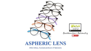 ASPHERIC LENS
Jithin Johney, Assistant professor of Optometry
 