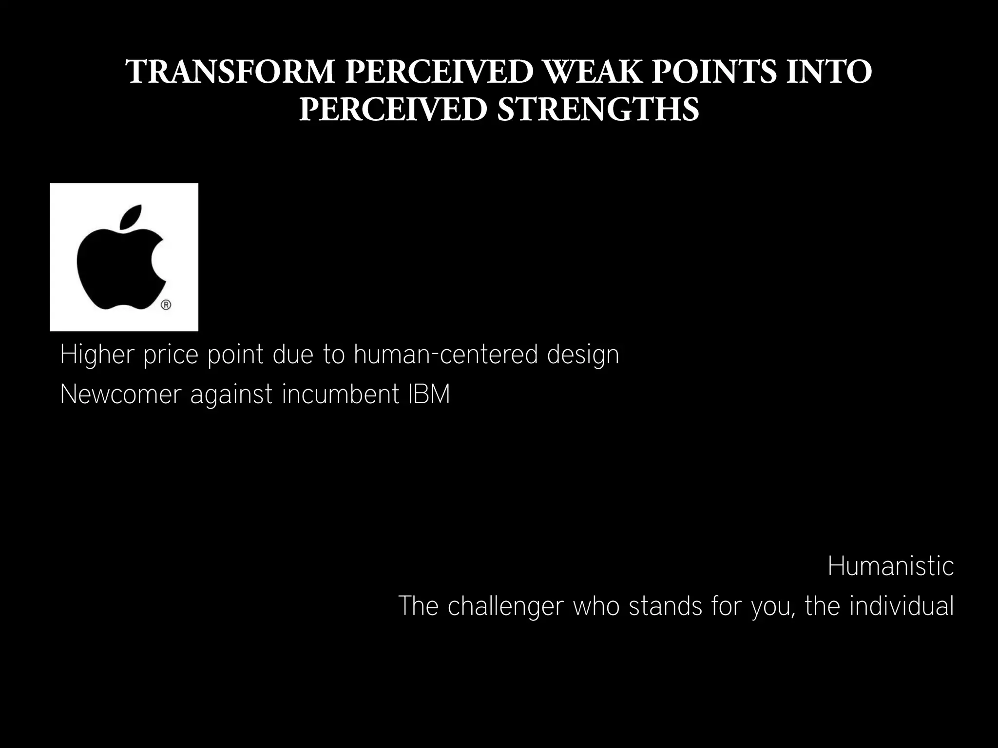 Higher price point due to human-centered design
Newcomer against incumbent IBM




                                                                 Humanistic
                            The challenger who stands for you, the individual
 