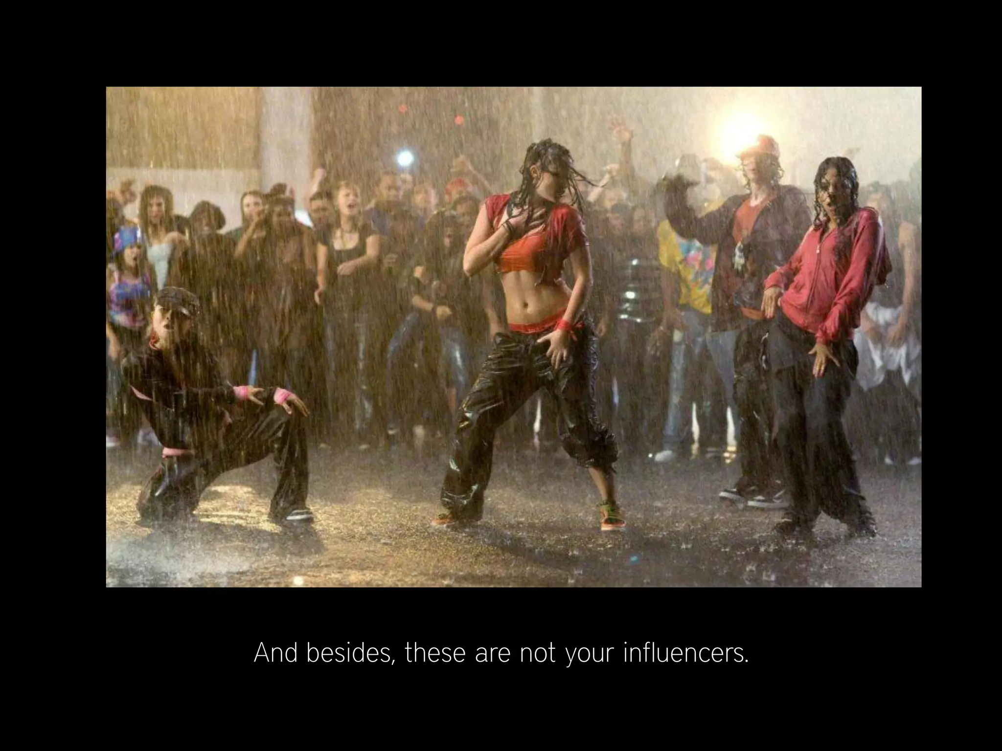 And besides, these are not your influencers.
 