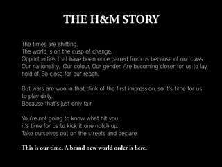The times are shifting.
The world is on the cusp of change.
Opportunities that have been once barred from us because of our class.
Our nationality. Our colour. Our gender. Are becoming closer for us to lay
hold of. So close for our reach.

But wars are won in that blink of the first impression, so it’s time for us
to play dirty.
Because that’s just only fair.

You’re not going to know what hit you.
it’s time for us to kick it one notch up.
Take ourselves out on the streets and declare.
 