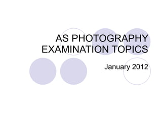 AS PHOTOGRAPHY EXAMINATION TOPICS January 2012 