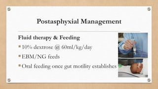 Postasphyxial Management
Fluid therapy & Feeding
10% dextrose @ 60ml/kg/day
EBM/NG feeds
Oral feeding once gut motility establishes
 