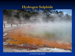 Hydrogen Sulphide




    Dr Hemanth S Naik, BMCRI
 