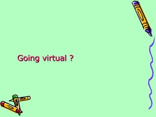 Going virtual ? 