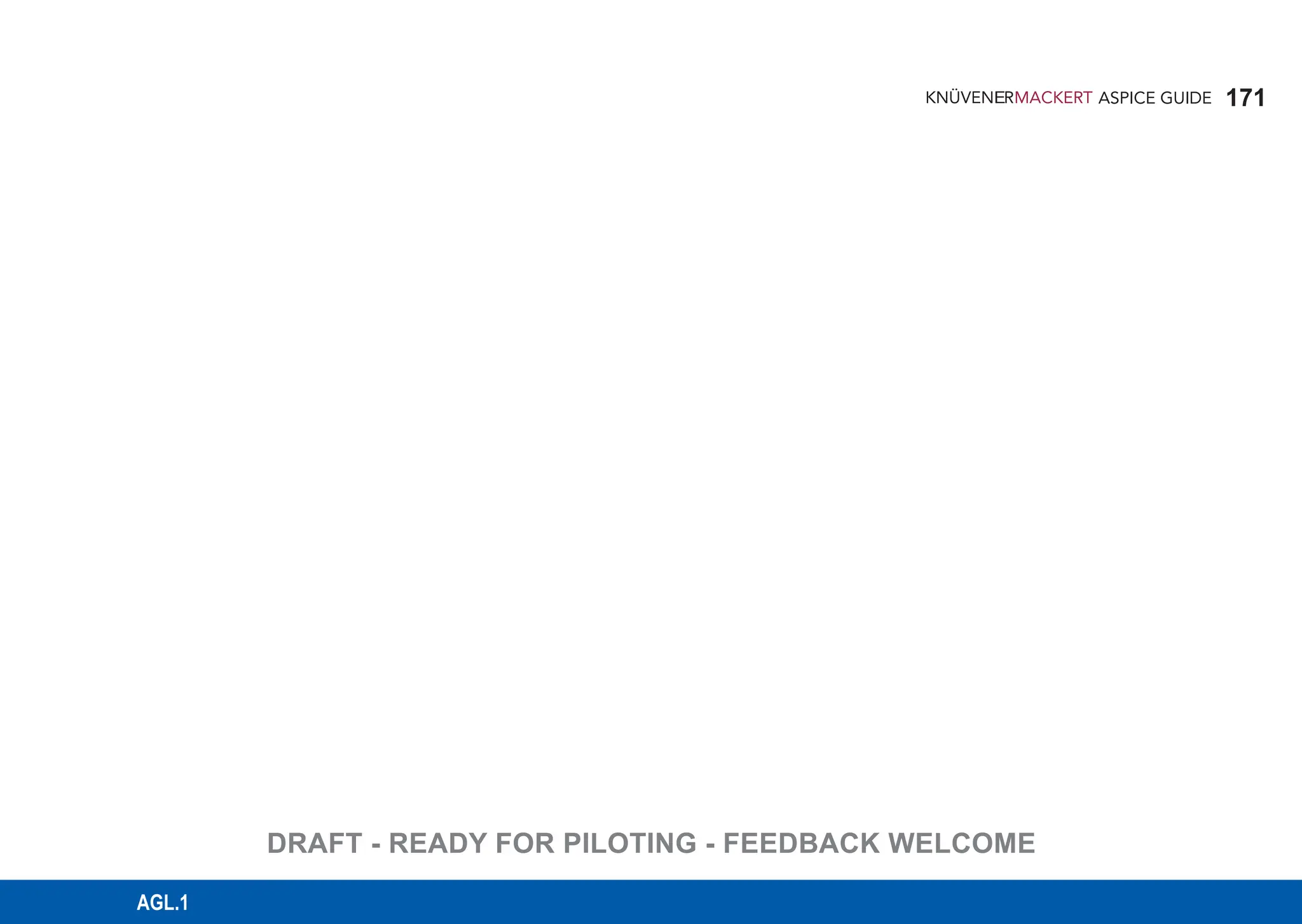 171
ASPICE GUIDE
AGL.1
DRAFT - READY FOR PILOTING - FEEDBACK WELCOME
 