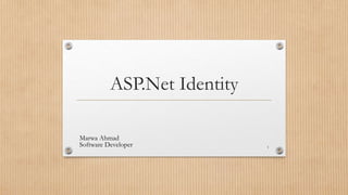 ASP.Net Identity
Marwa Ahmad
Software Developer 1
 