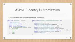 ASP.NET Identity Customization
• Customize the user store the same applies to role store
10
 