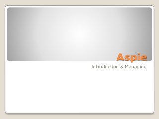 Aspie
Introduction & Managing
 