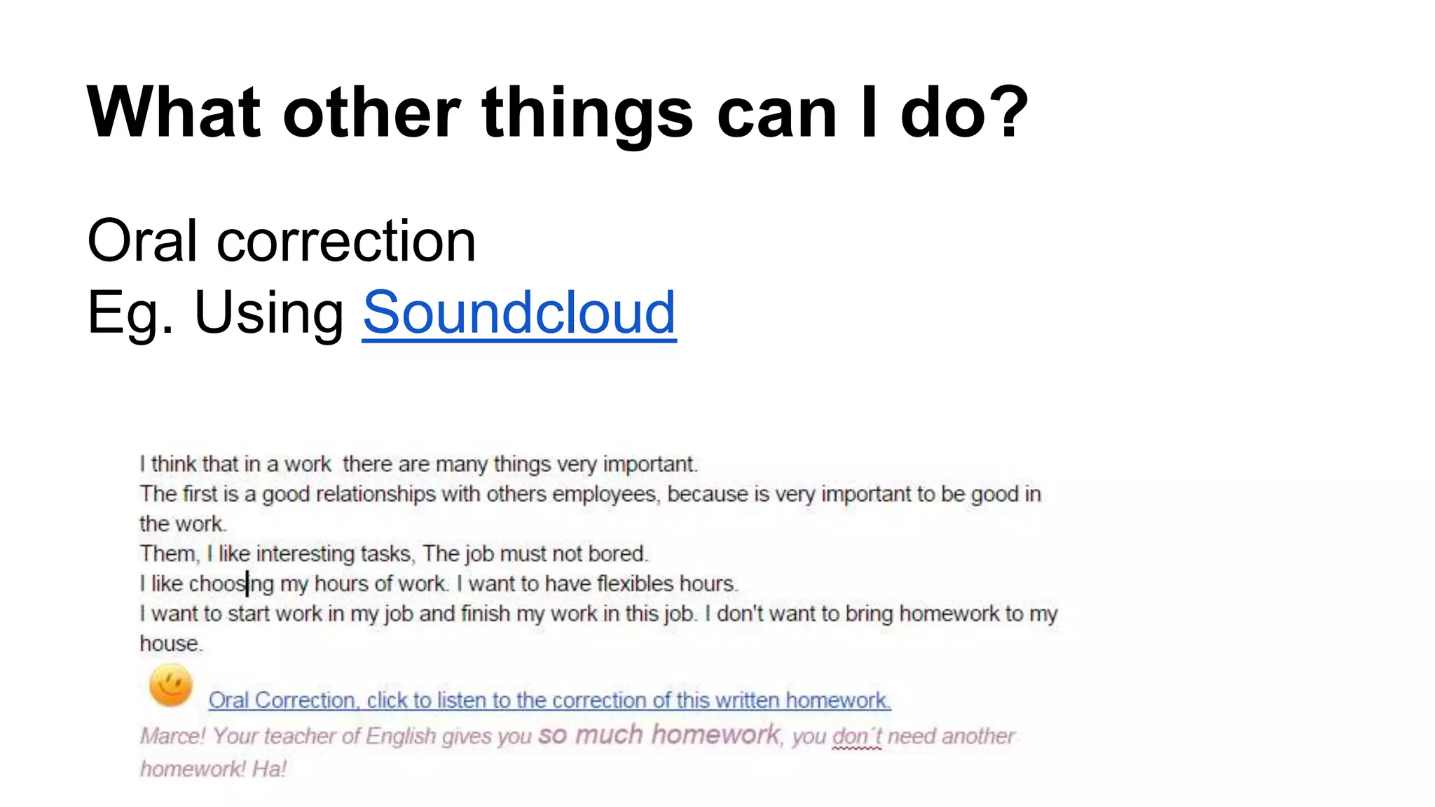 What other things can I do?
Oral correction
Eg. Using Soundcloud
 