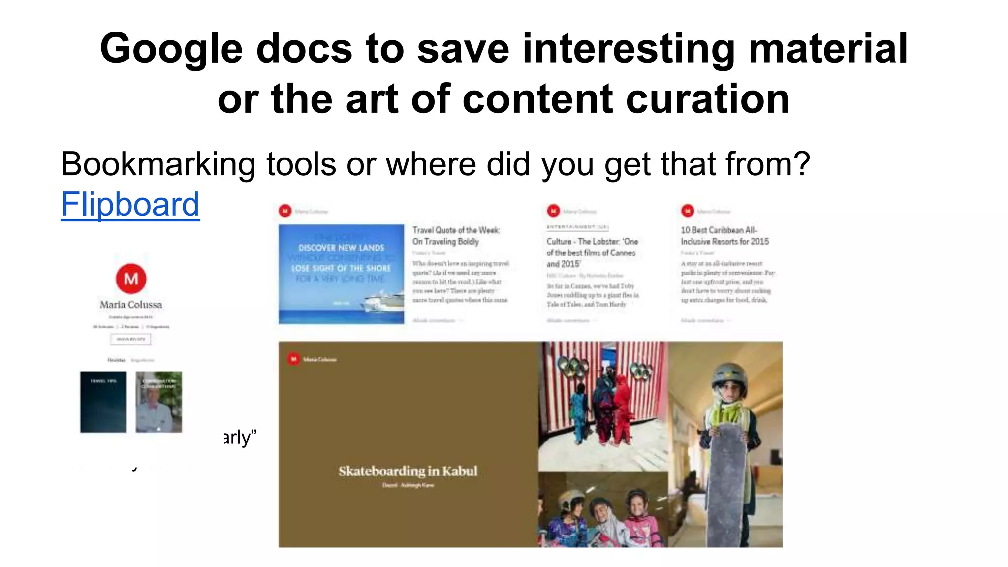 Google docs to save interesting material
or the art of content curation
Bookmarking tools or where did you get that from?
Flipboard
Try: Clearly to “clearly”
read only content.
 