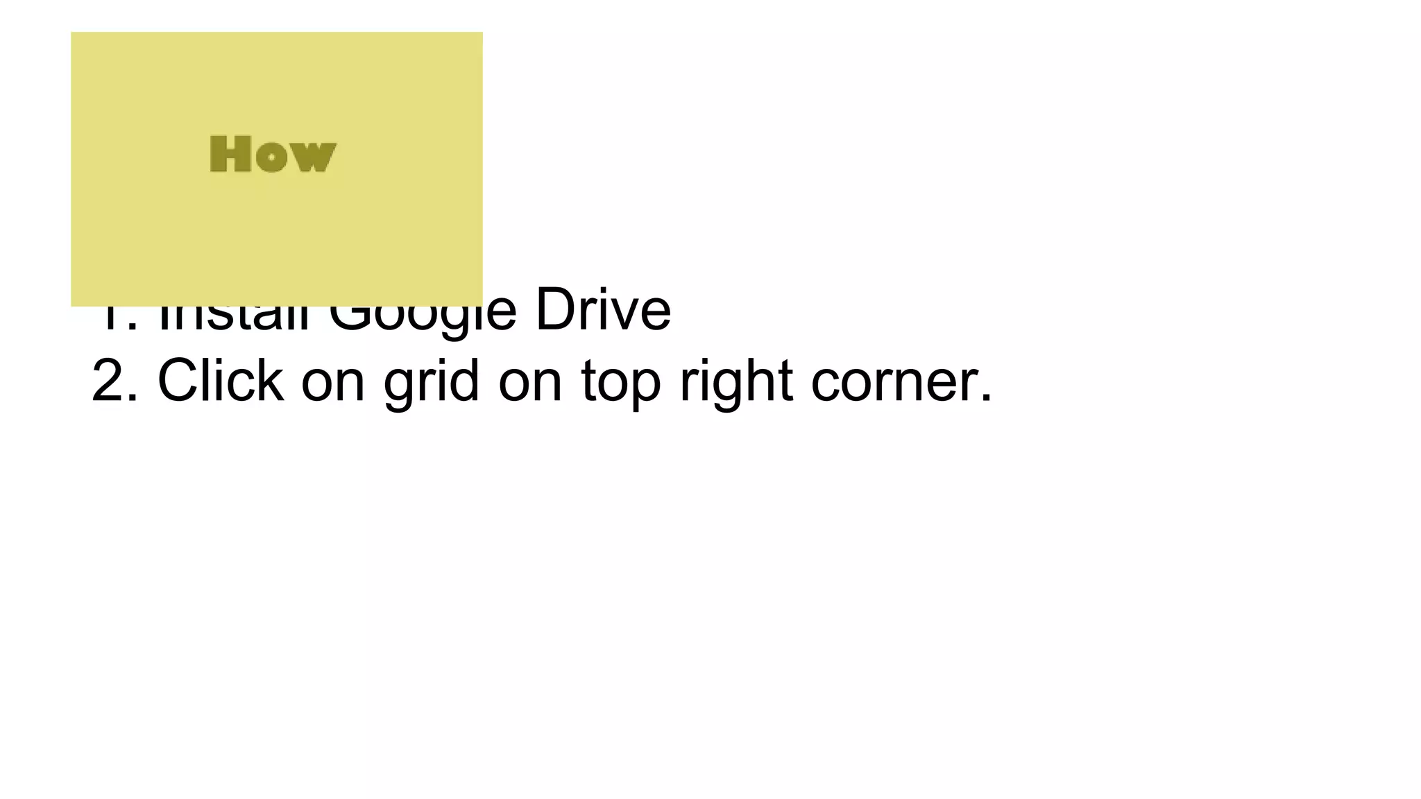 1. Install Google Drive
2. Click on grid on top right corner.
 