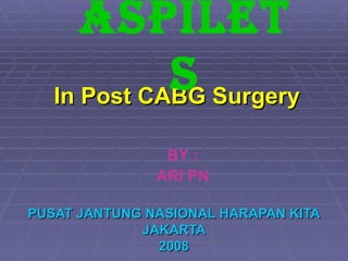 In Post CABG Surgery PUSAT JANTUNG NASIONAL HARAPAN KITA JAKARTA 2008 ASPILETS BY : ARI PN 