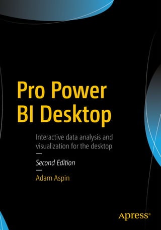 Pro Power
BI Desktop
Interactive data analysis and
visualization for the desktop
—
Second Edition
—
Adam Aspin
 