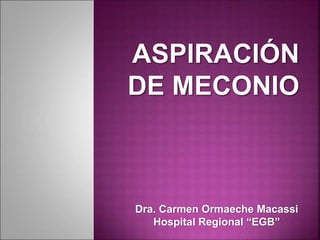 Dra. Carmen Ormaeche Macassi
Hospital Regional “EGB”
 