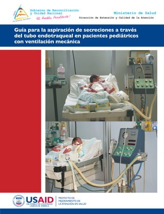 Ministerio de Salud
Dirección de Extensión y Calidad de la Atención

Guía para la aspiración de secreciones a través
del tubo endotraqueal en pacientes pediátricos
con ventilación mecánica

 