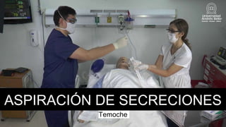 ASPIRACIÓN DE SECRECIONES
Temoche
 