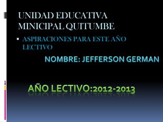 UNIDAD EDUCATIVA
MINICIPAL QUITUMBE
 ASPIRACIONES PARA ESTE AÑO
 LECTIVO
 