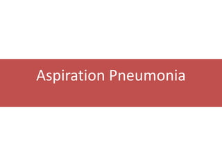 Aspiration Pneumonia
 
