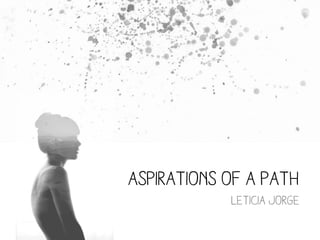Aspirations of a path
            Leticia Jorge
 