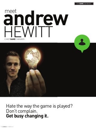 THEGAMECHANGER




   andrew
      meet



   HEWITT
      CHIEFGAMECHANGER




        Hate the way the game is played?
        Don’t complain.
        Get busy changing it.
11 ASPIRE NOVEMBER2012
 