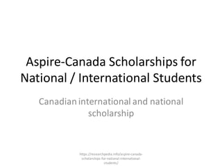 Aspire-Canada Scholarships for
National / International Students
Canadianinternational and national
scholarship
https://researchpedia.info/aspire-canada-
scholarships-for-national-international-
students/
 