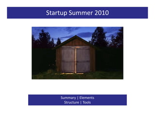 Startup Summer 2010




    Summary | Elements
      Structure | Tools
 