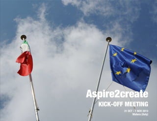 Aspire2create
KICK-OFF MEETING
31 OCT - 1 NOV 2013
Matera (italy)
 