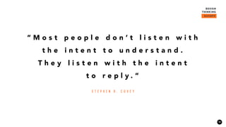 16
“ M o s t p e o p l e d o n ’ t l i s t e n w i t h
t h e i n t e n t t o u n d e r s t a n d .
T h e y l i s t e n w i t h t h e i n t e n t
t o r e p l y . ”
S t e p h e n R . C o v e y
 