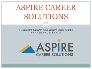A Consultancy for one’s complete Career Excellence ASPIRE CAREER SOLUTIONS 