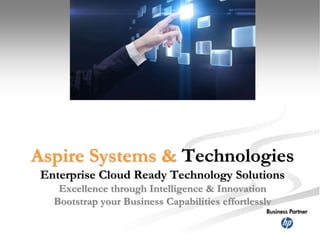 Aspire Systems & Technologies
Enterprise Cloud Ready Technology Solutions
Excellence through Intelligence & Innovation
Bootstrap your Business Capabilities effortlessly
 