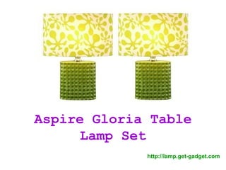 Aspire Gloria Table
     Lamp Set
             http://lamp.get-gadget.com
 