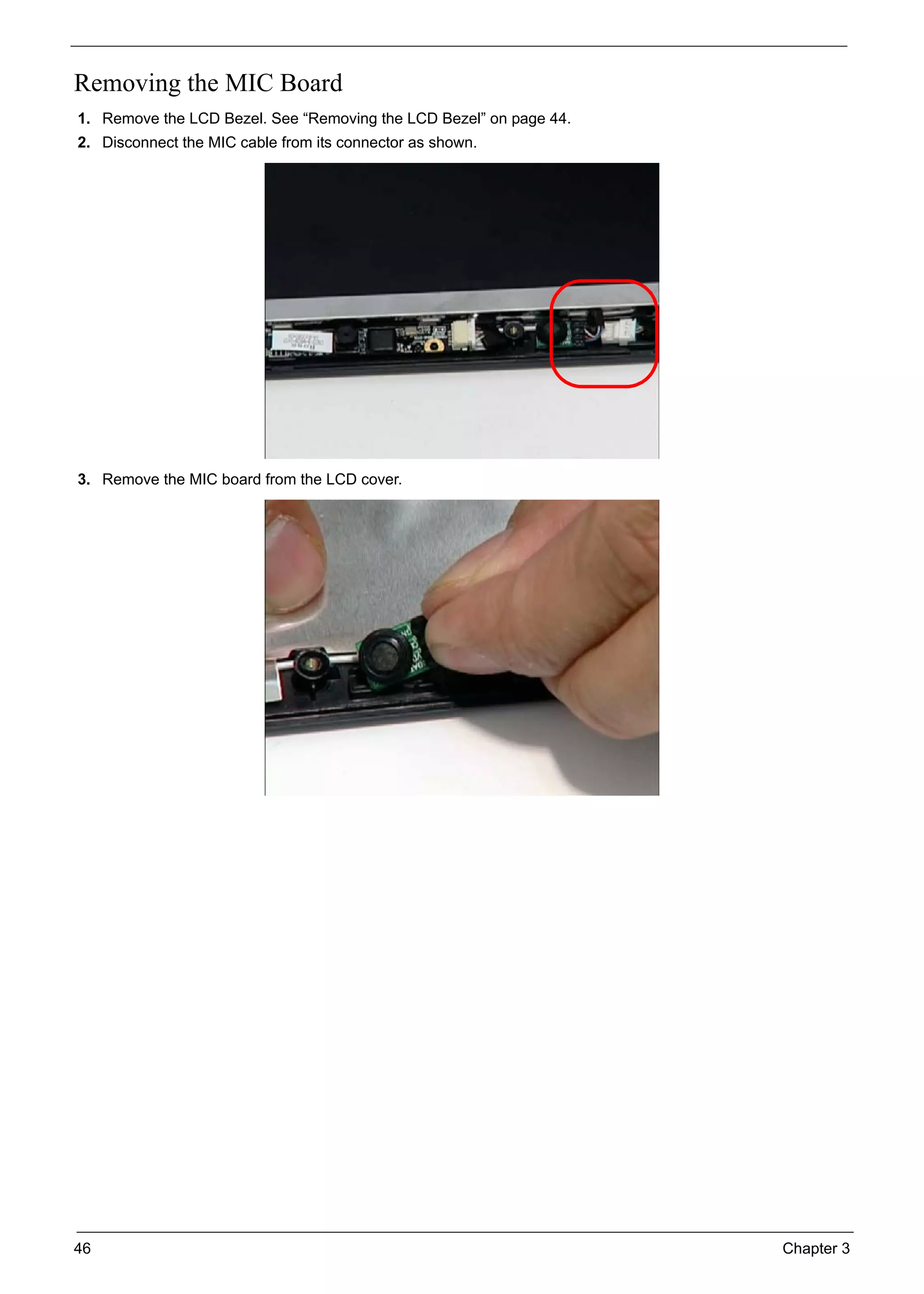 46 Chapter 3
Removing the MIC Board
1. Remove the LCD Bezel. See “Removing the LCD Bezel” on page 44.
2. Disconnect the MIC cable from its connector as shown.
3. Remove the MIC board from the LCD cover.