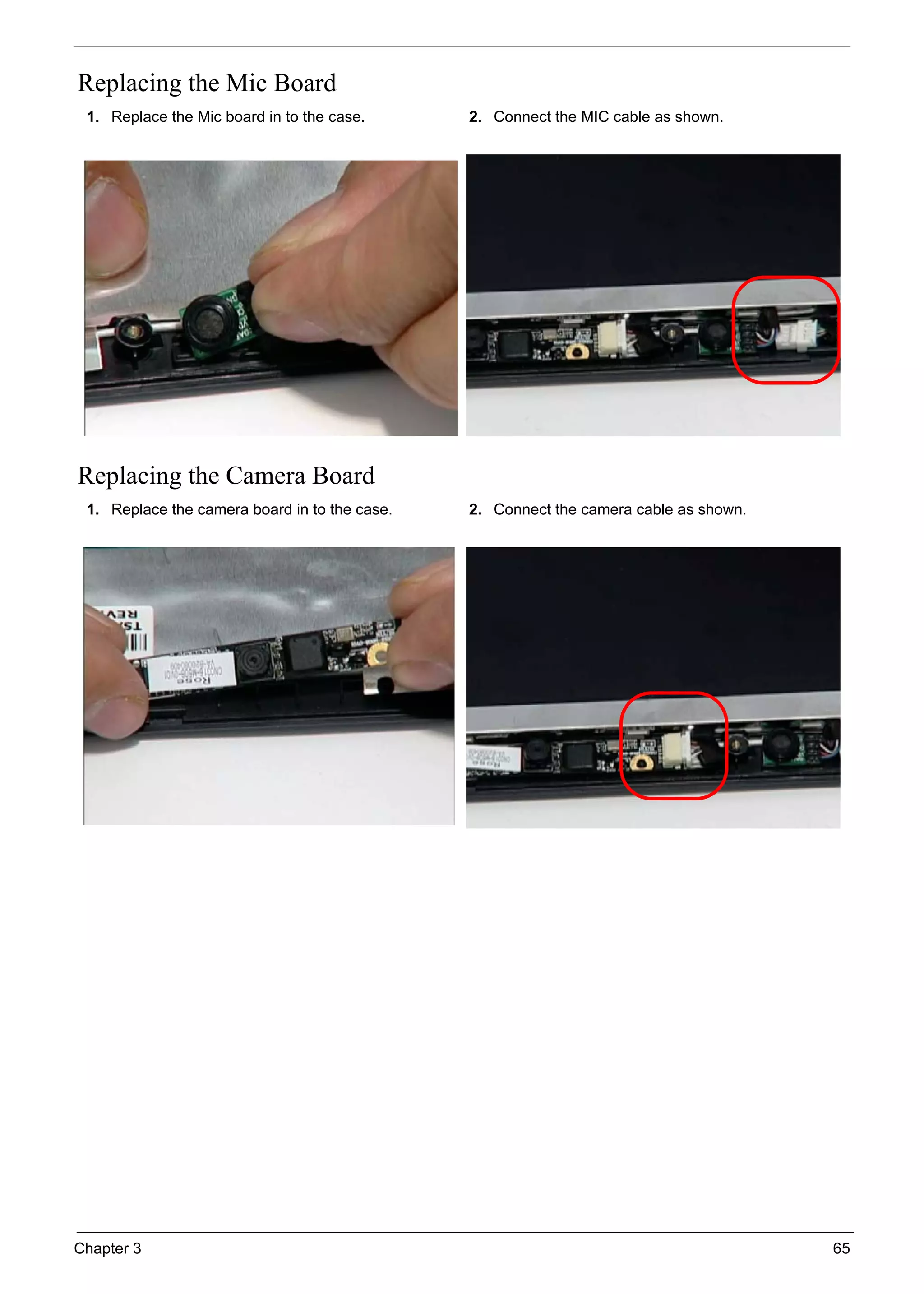 Chapter 3 65
Replacing the Mic Board
Replacing the Camera Board
1. Replace the Mic board in to the case. 2. Connect the MIC cable as shown.
1. Replace the camera board in to the case. 2. Connect the camera cable as shown.