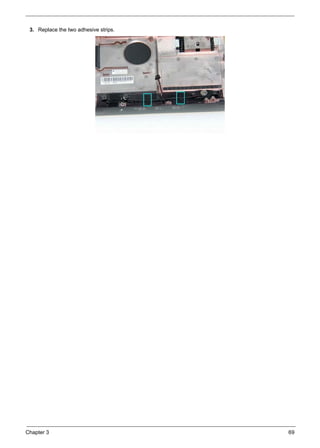 Chapter 3 69
3. Replace the two adhesive strips.
 