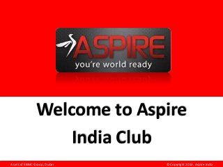 Welcome to Aspire
India Club
A unit of EBMC Group, Dubai

© Copyright 2013. Aspire India

 
