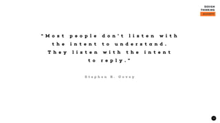 10
“ M o s t p e o p l e d o n ’ t l i s t e n w i t h
t h e i n t e n t t o u n d e r s t a n d .
T h e y l i s t e n w i t h t h e i n t e n t
t o r e p l y . ”
S t e p h e n R . C o v e y
 