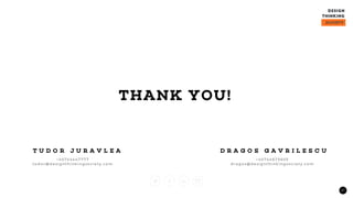 21
T U D O R J U R A V L E A
+ 40744447777
tud o r @d e si g nthi nk i ng so ci e ty .co m
D R A G O S G A V R I L E S C U
+ 40744675605
d r a g o s@d e si g nthi nk i ng so ci e ty .co m
THANK YOU!
 