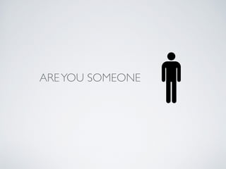 ARE YOU SOMEONE
 