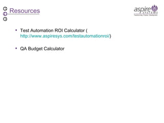 Resources Test Automation ROI Calculator ( http://www.aspiresys.com/testautomationroi/ ) QA Budget Calculator 
