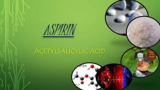 ASPIRIN
ACETYLSALICYLIC ACID
 
