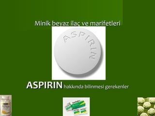 Minik beyaz ilaç ve marifetleri ASPIRIN   hakkında bilinmesi gerekenler 