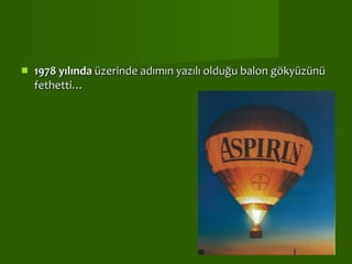 1978 yılında  üzerinde adımın yazılı olduğu balon gökyüzünü fethetti… 