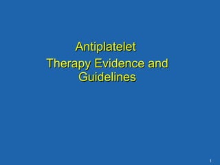 Antiplatelet  Therapy Evidence and Guidelines 