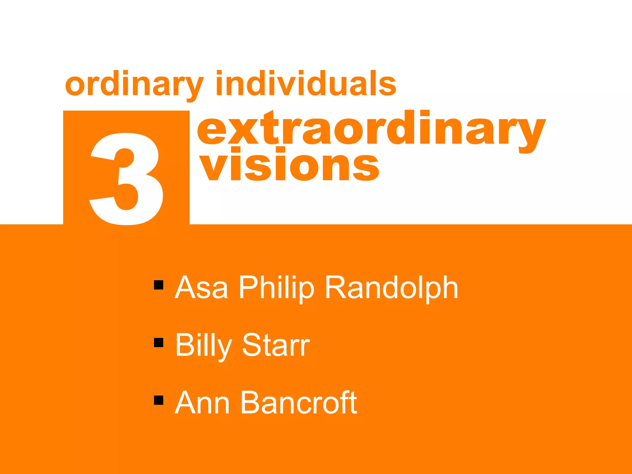 3 ordinary individuals  extraordinary   Asa Philip Randolph Billy Starr Ann Bancroft visions 