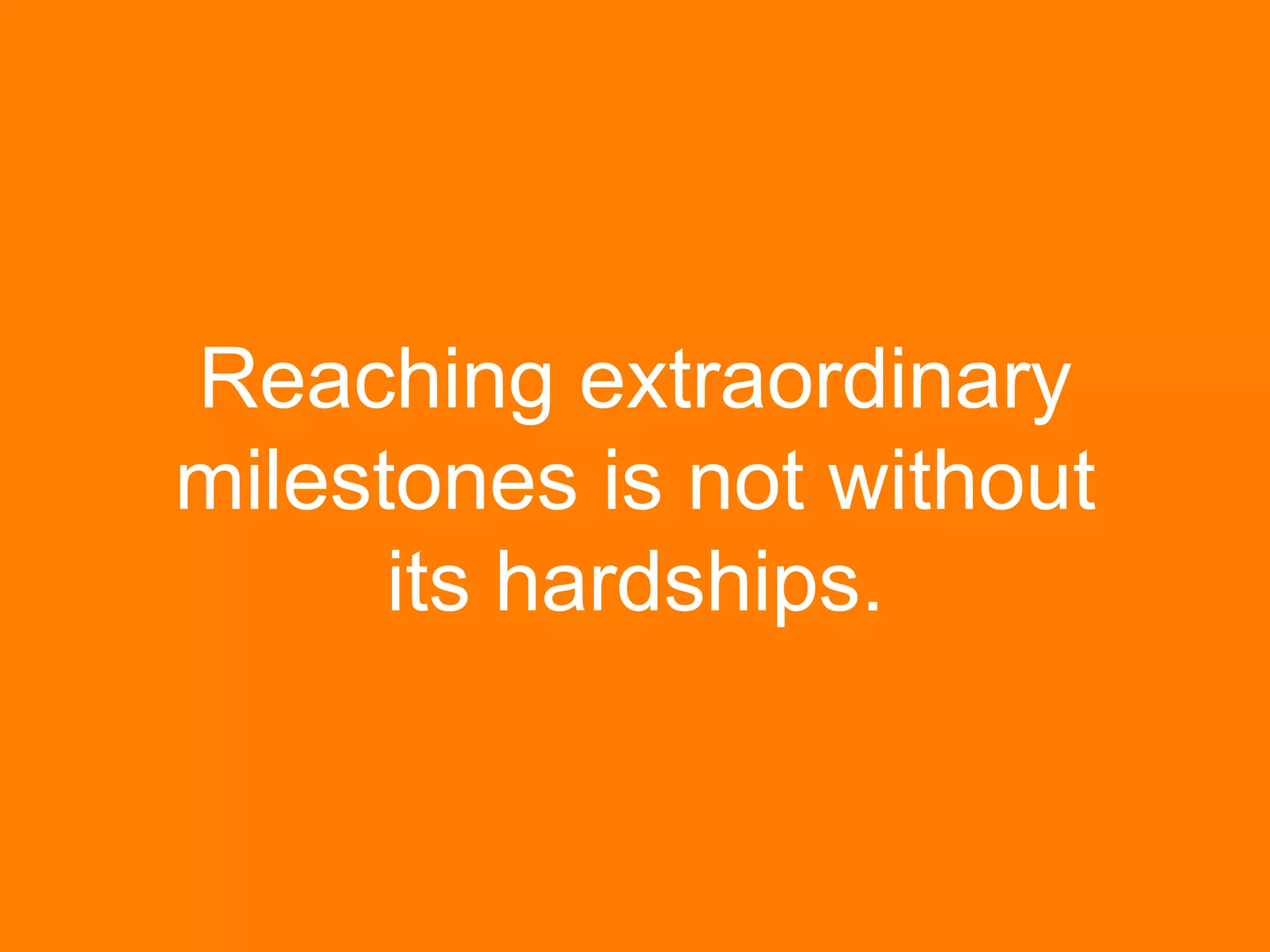 Reaching extraordinary milestones is not without its hardships. 