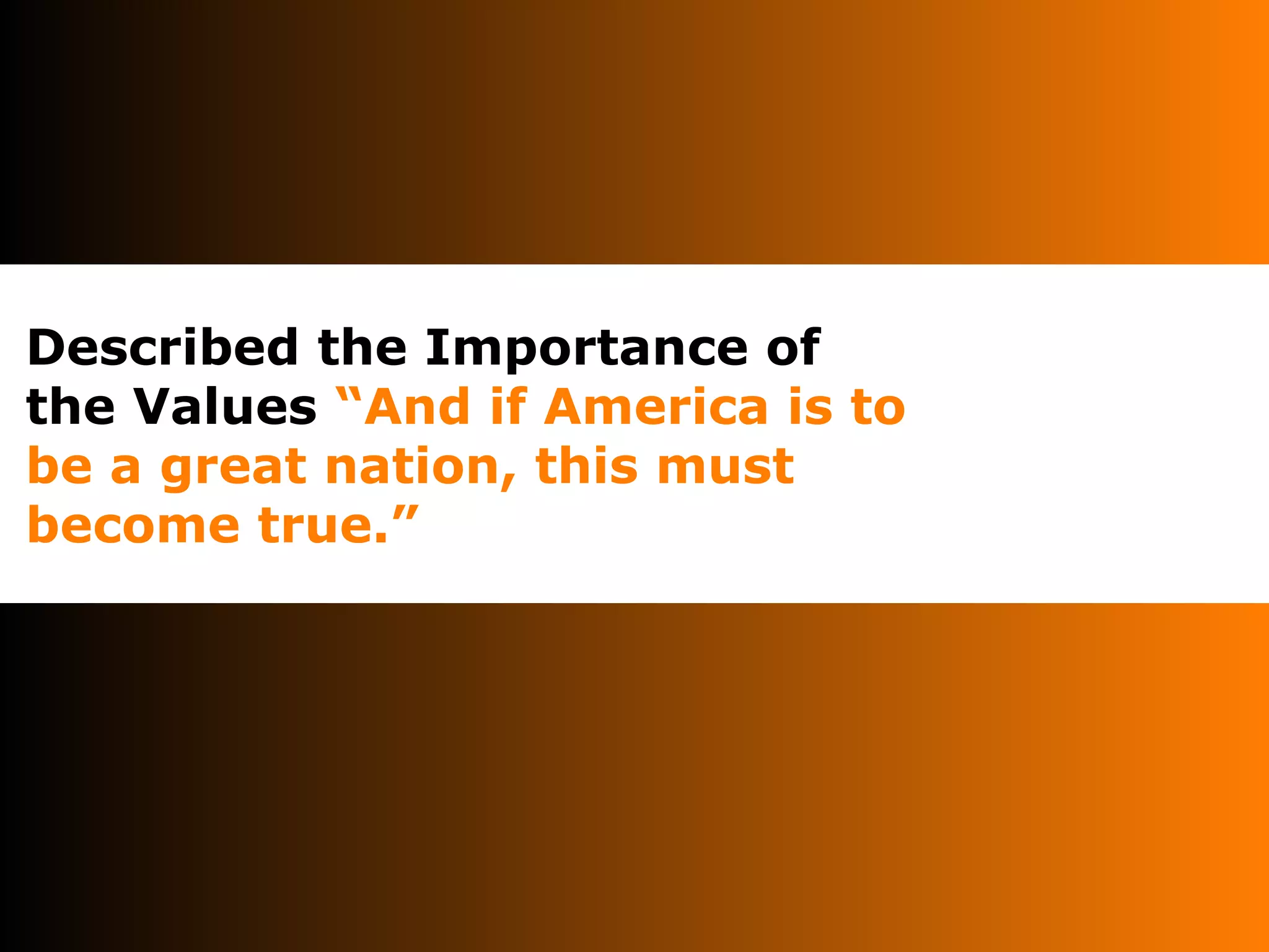 Described the Importance of the Values   “And if America is to be a great nation, this must become true.” 